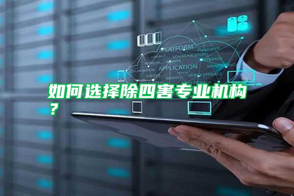 如何選擇除四害專業(yè)機(jī)構(gòu)？